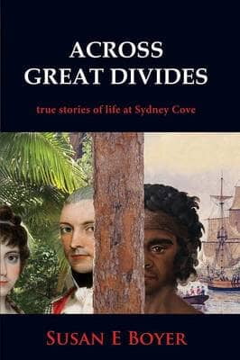 Across Great Divides - True Stories of Life at Sydney Cove Across Great Divides - True Stories of Life at Sydney Cove